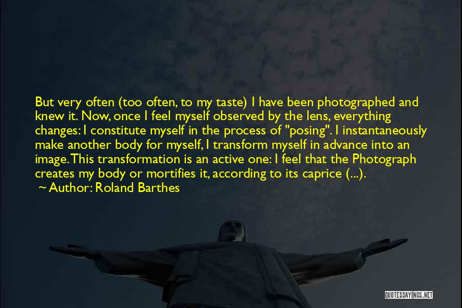 Roland Barthes Quotes: But Very Often (too Often, To My Taste) I Have Been Photographed And Knew It. Now, Once I Feel Myself