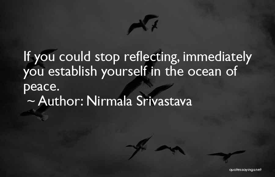 Nirmala Srivastava Quotes: If You Could Stop Reflecting, Immediately You Establish Yourself In The Ocean Of Peace.