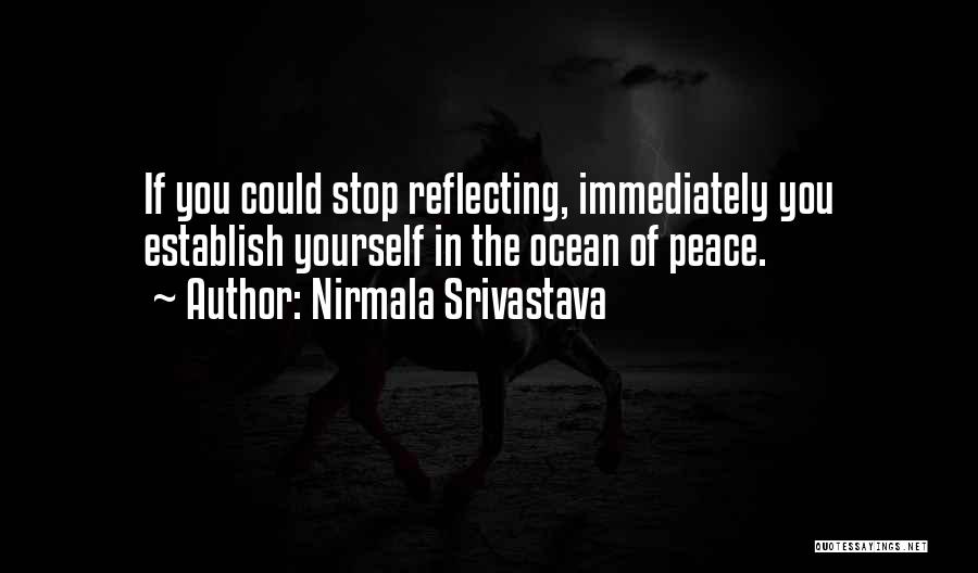 Nirmala Srivastava Quotes: If You Could Stop Reflecting, Immediately You Establish Yourself In The Ocean Of Peace.