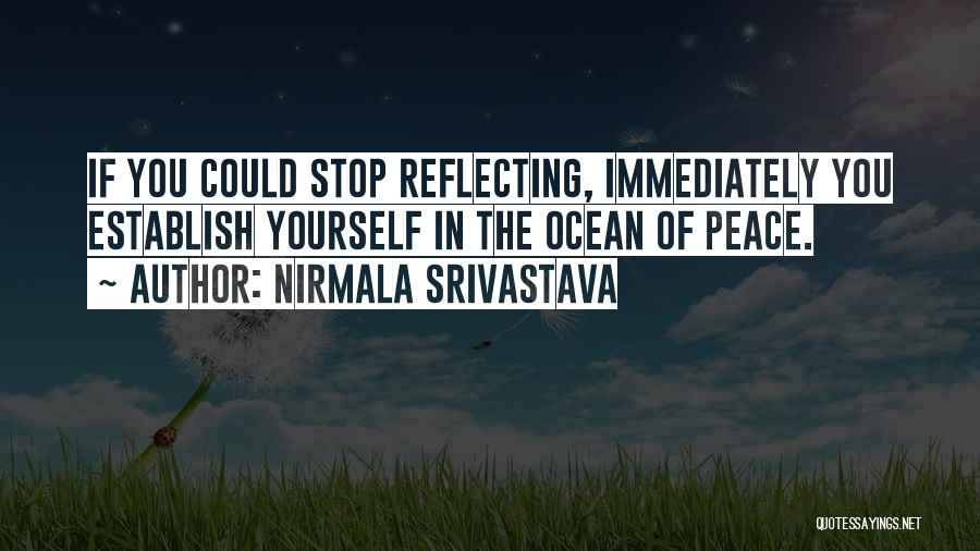 Nirmala Srivastava Quotes: If You Could Stop Reflecting, Immediately You Establish Yourself In The Ocean Of Peace.