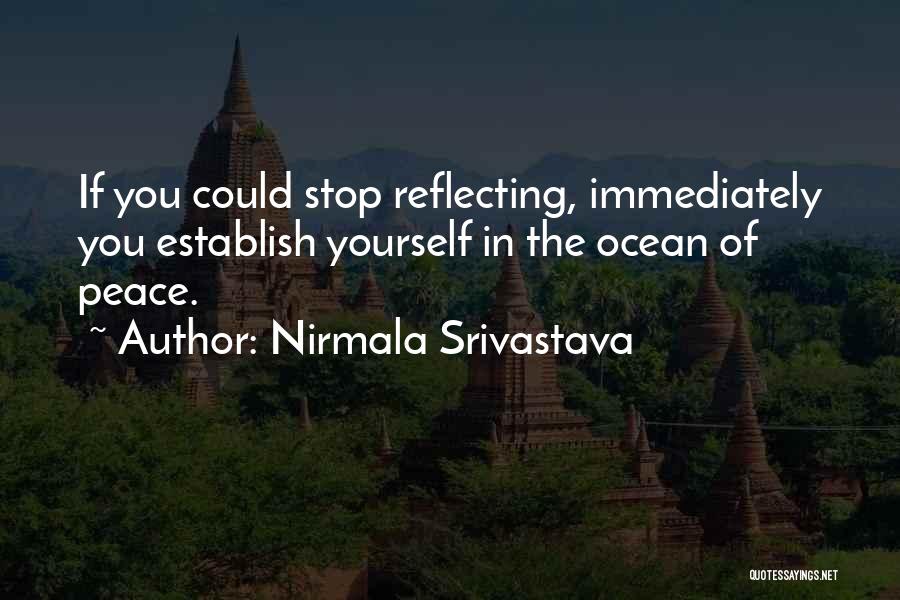 Nirmala Srivastava Quotes: If You Could Stop Reflecting, Immediately You Establish Yourself In The Ocean Of Peace.