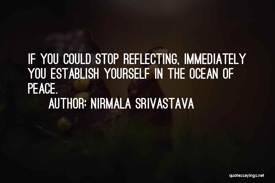 Nirmala Srivastava Quotes: If You Could Stop Reflecting, Immediately You Establish Yourself In The Ocean Of Peace.