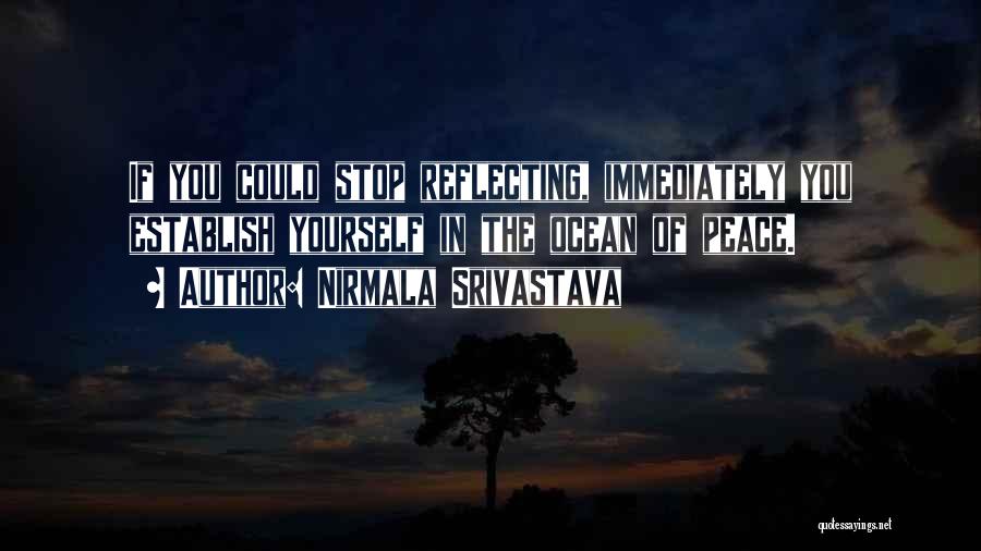 Nirmala Srivastava Quotes: If You Could Stop Reflecting, Immediately You Establish Yourself In The Ocean Of Peace.