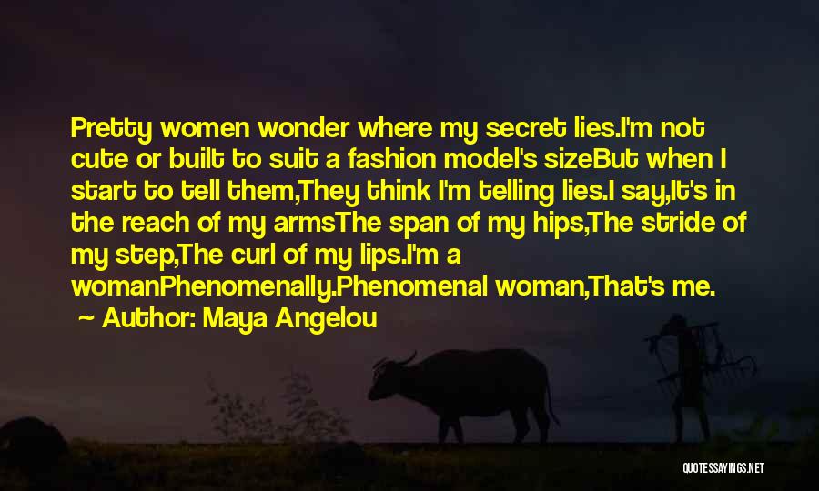 Maya Angelou Quotes: Pretty Women Wonder Where My Secret Lies.i'm Not Cute Or Built To Suit A Fashion Model's Sizebut When I Start