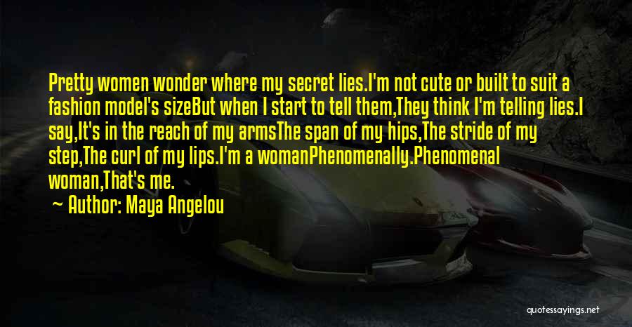 Maya Angelou Quotes: Pretty Women Wonder Where My Secret Lies.i'm Not Cute Or Built To Suit A Fashion Model's Sizebut When I Start