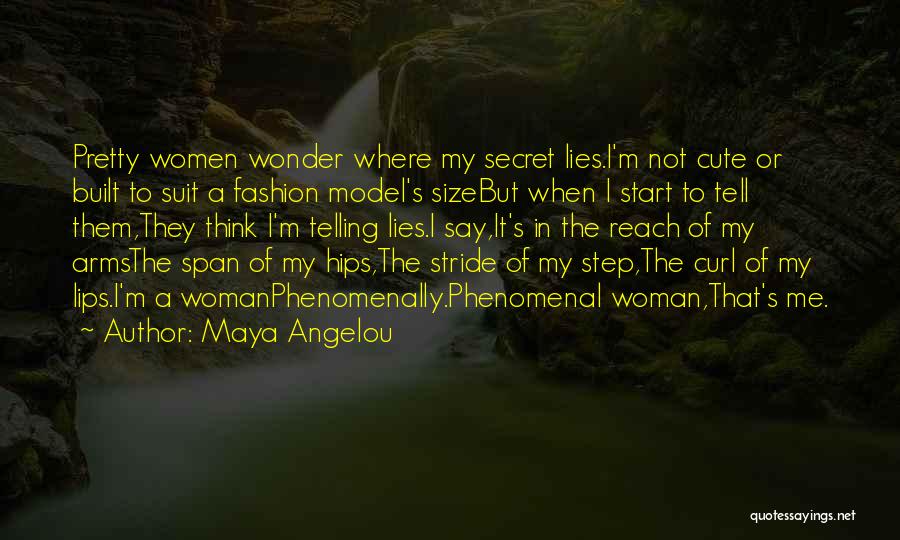 Maya Angelou Quotes: Pretty Women Wonder Where My Secret Lies.i'm Not Cute Or Built To Suit A Fashion Model's Sizebut When I Start