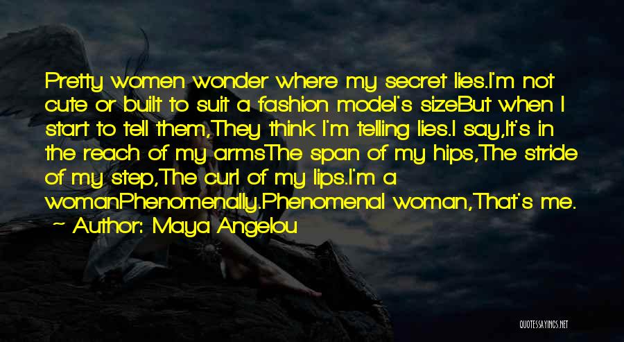 Maya Angelou Quotes: Pretty Women Wonder Where My Secret Lies.i'm Not Cute Or Built To Suit A Fashion Model's Sizebut When I Start