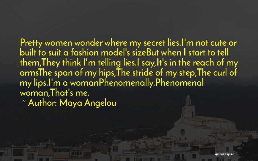 Maya Angelou Quotes: Pretty Women Wonder Where My Secret Lies.i'm Not Cute Or Built To Suit A Fashion Model's Sizebut When I Start