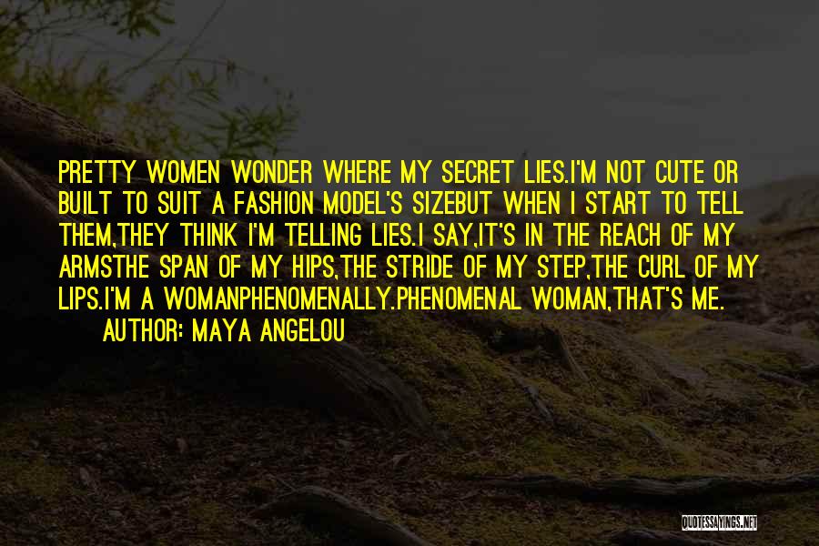 Maya Angelou Quotes: Pretty Women Wonder Where My Secret Lies.i'm Not Cute Or Built To Suit A Fashion Model's Sizebut When I Start