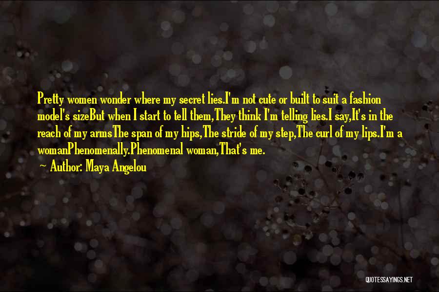 Maya Angelou Quotes: Pretty Women Wonder Where My Secret Lies.i'm Not Cute Or Built To Suit A Fashion Model's Sizebut When I Start