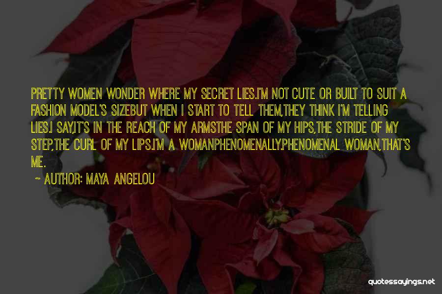 Maya Angelou Quotes: Pretty Women Wonder Where My Secret Lies.i'm Not Cute Or Built To Suit A Fashion Model's Sizebut When I Start