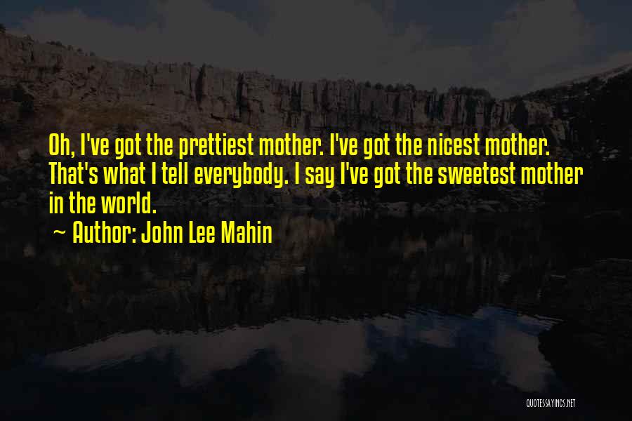 John Lee Mahin Quotes: Oh, I've Got The Prettiest Mother. I've Got The Nicest Mother. That's What I Tell Everybody. I Say I've Got