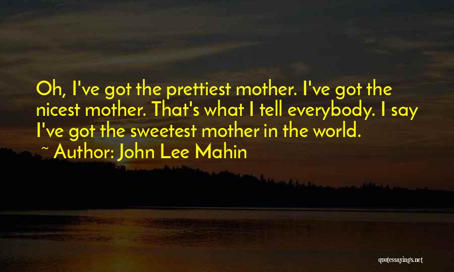 John Lee Mahin Quotes: Oh, I've Got The Prettiest Mother. I've Got The Nicest Mother. That's What I Tell Everybody. I Say I've Got