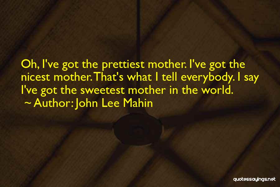 John Lee Mahin Quotes: Oh, I've Got The Prettiest Mother. I've Got The Nicest Mother. That's What I Tell Everybody. I Say I've Got