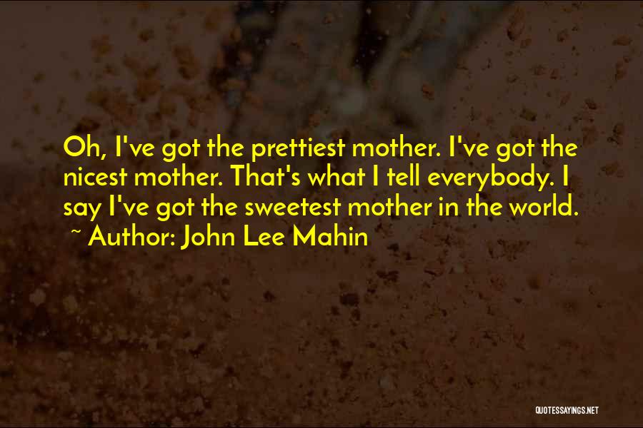 John Lee Mahin Quotes: Oh, I've Got The Prettiest Mother. I've Got The Nicest Mother. That's What I Tell Everybody. I Say I've Got