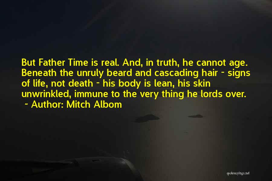 Mitch Albom Quotes: But Father Time Is Real. And, In Truth, He Cannot Age. Beneath The Unruly Beard And Cascading Hair - Signs