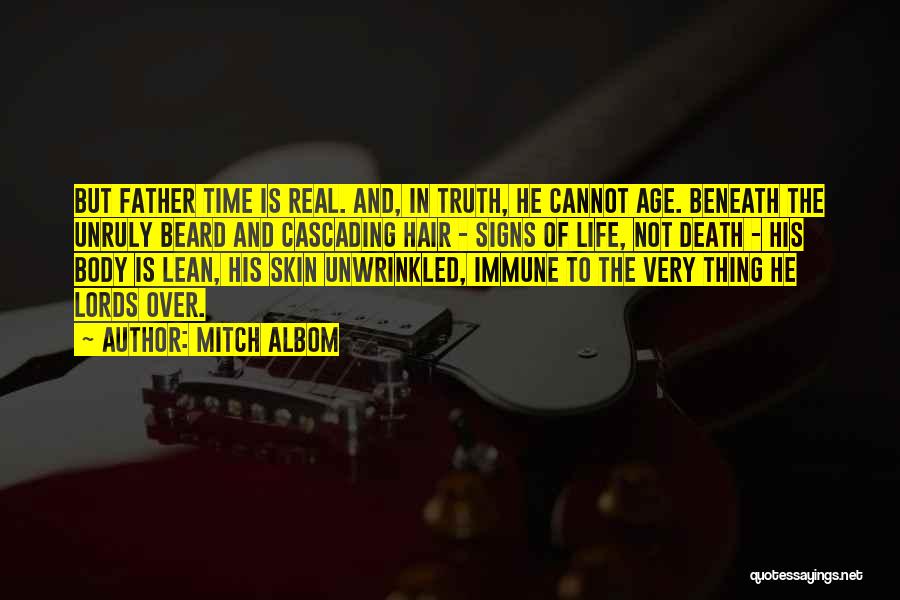 Mitch Albom Quotes: But Father Time Is Real. And, In Truth, He Cannot Age. Beneath The Unruly Beard And Cascading Hair - Signs