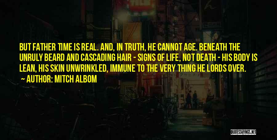 Mitch Albom Quotes: But Father Time Is Real. And, In Truth, He Cannot Age. Beneath The Unruly Beard And Cascading Hair - Signs