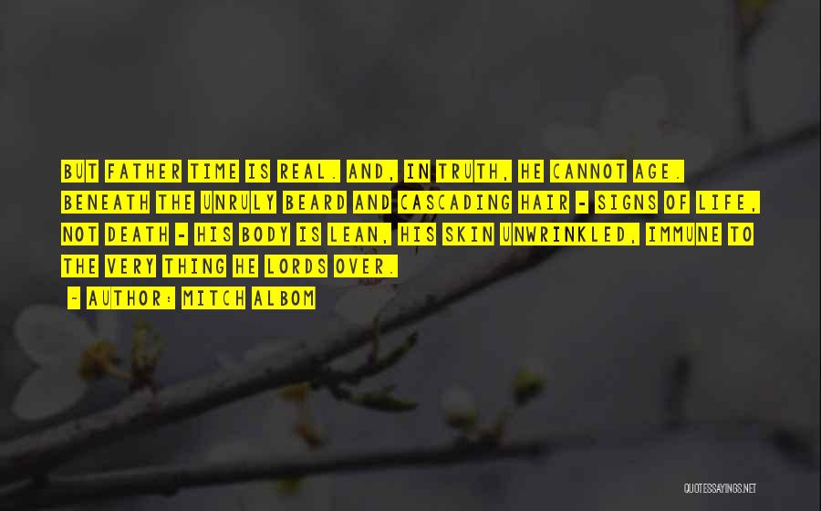 Mitch Albom Quotes: But Father Time Is Real. And, In Truth, He Cannot Age. Beneath The Unruly Beard And Cascading Hair - Signs