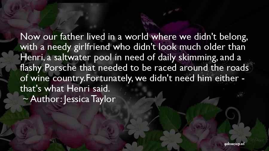 Jessica Taylor Quotes: Now Our Father Lived In A World Where We Didn't Belong, With A Needy Girlfriend Who Didn't Look Much Older