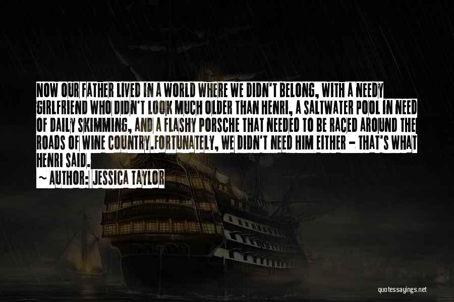 Jessica Taylor Quotes: Now Our Father Lived In A World Where We Didn't Belong, With A Needy Girlfriend Who Didn't Look Much Older