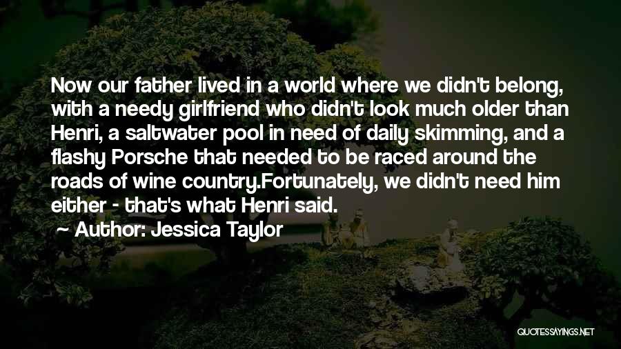 Jessica Taylor Quotes: Now Our Father Lived In A World Where We Didn't Belong, With A Needy Girlfriend Who Didn't Look Much Older