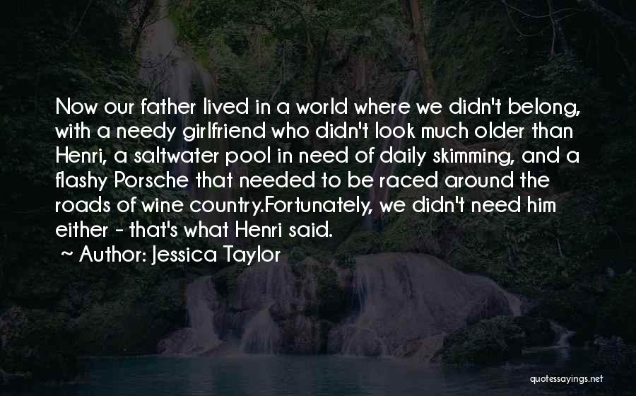 Jessica Taylor Quotes: Now Our Father Lived In A World Where We Didn't Belong, With A Needy Girlfriend Who Didn't Look Much Older
