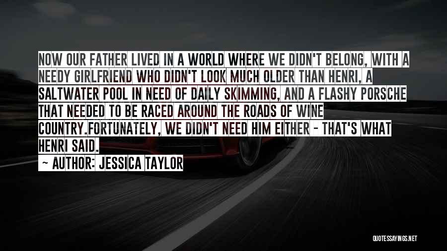Jessica Taylor Quotes: Now Our Father Lived In A World Where We Didn't Belong, With A Needy Girlfriend Who Didn't Look Much Older