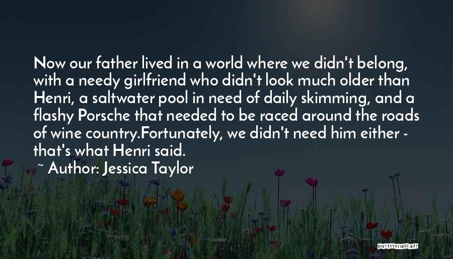 Jessica Taylor Quotes: Now Our Father Lived In A World Where We Didn't Belong, With A Needy Girlfriend Who Didn't Look Much Older