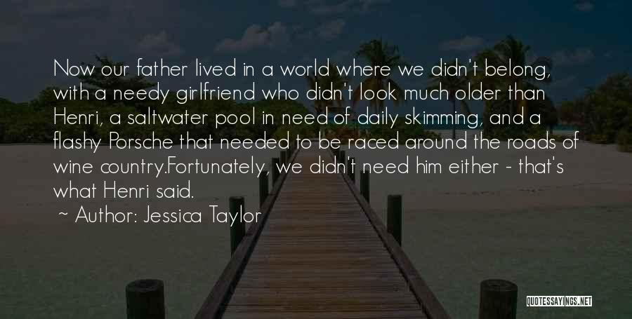 Jessica Taylor Quotes: Now Our Father Lived In A World Where We Didn't Belong, With A Needy Girlfriend Who Didn't Look Much Older
