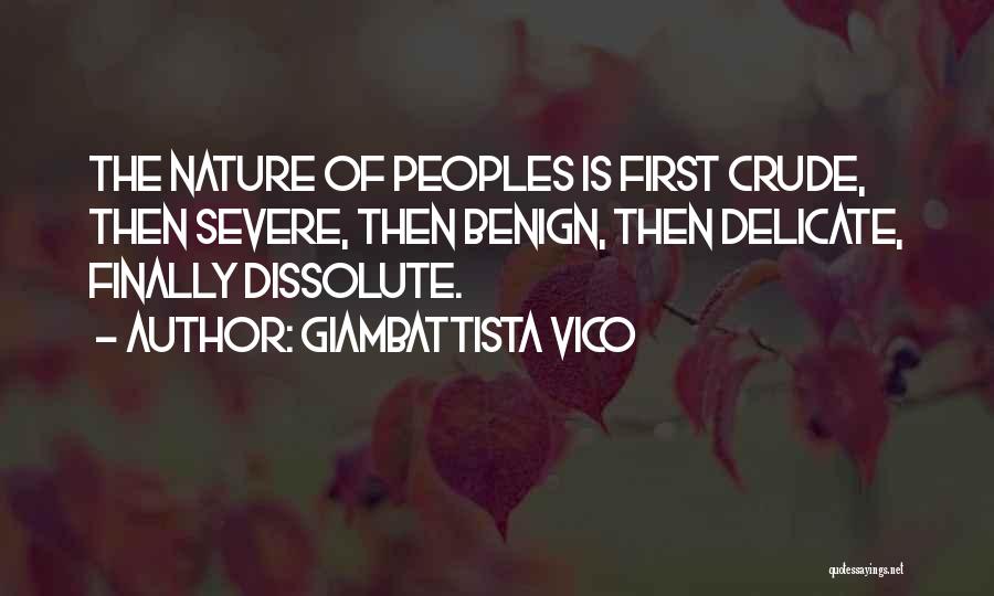 Giambattista Vico Quotes: The Nature Of Peoples Is First Crude, Then Severe, Then Benign, Then Delicate, Finally Dissolute.