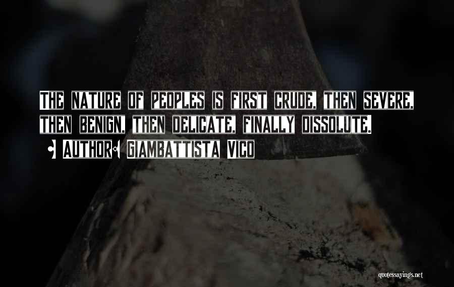 Giambattista Vico Quotes: The Nature Of Peoples Is First Crude, Then Severe, Then Benign, Then Delicate, Finally Dissolute.
