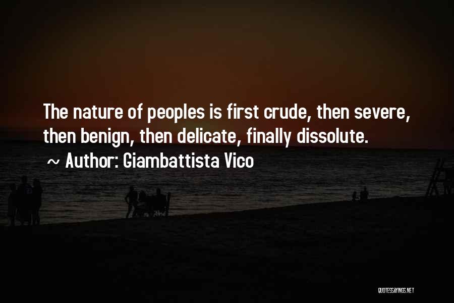 Giambattista Vico Quotes: The Nature Of Peoples Is First Crude, Then Severe, Then Benign, Then Delicate, Finally Dissolute.