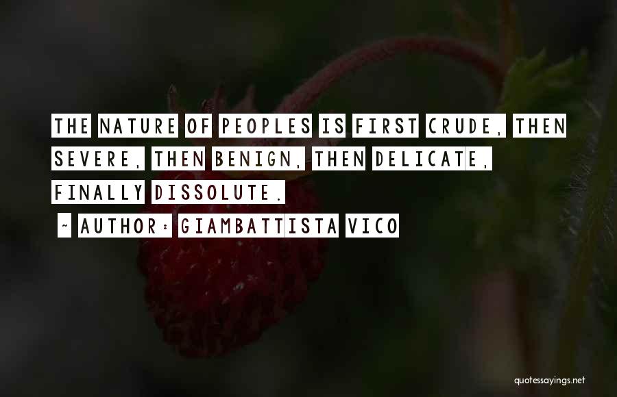 Giambattista Vico Quotes: The Nature Of Peoples Is First Crude, Then Severe, Then Benign, Then Delicate, Finally Dissolute.