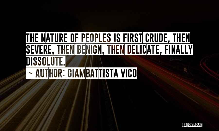 Giambattista Vico Quotes: The Nature Of Peoples Is First Crude, Then Severe, Then Benign, Then Delicate, Finally Dissolute.