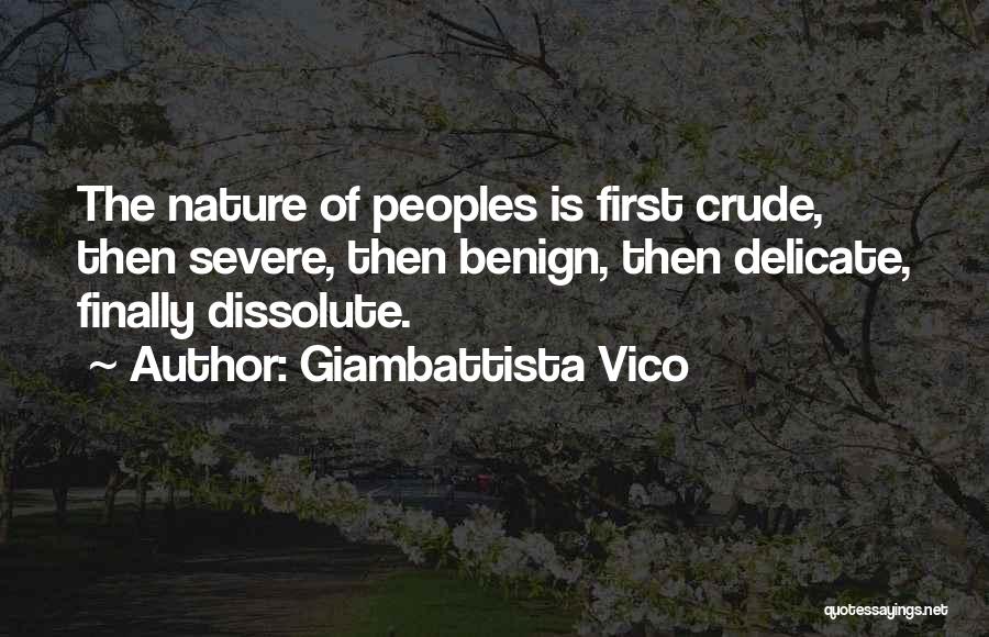 Giambattista Vico Quotes: The Nature Of Peoples Is First Crude, Then Severe, Then Benign, Then Delicate, Finally Dissolute.