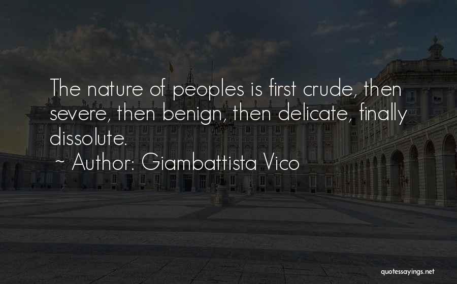 Giambattista Vico Quotes: The Nature Of Peoples Is First Crude, Then Severe, Then Benign, Then Delicate, Finally Dissolute.