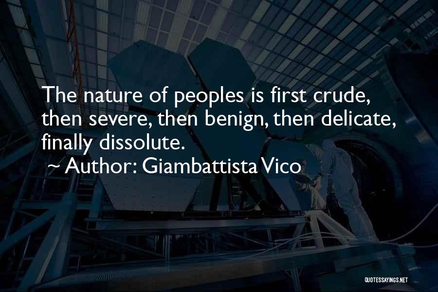 Giambattista Vico Quotes: The Nature Of Peoples Is First Crude, Then Severe, Then Benign, Then Delicate, Finally Dissolute.