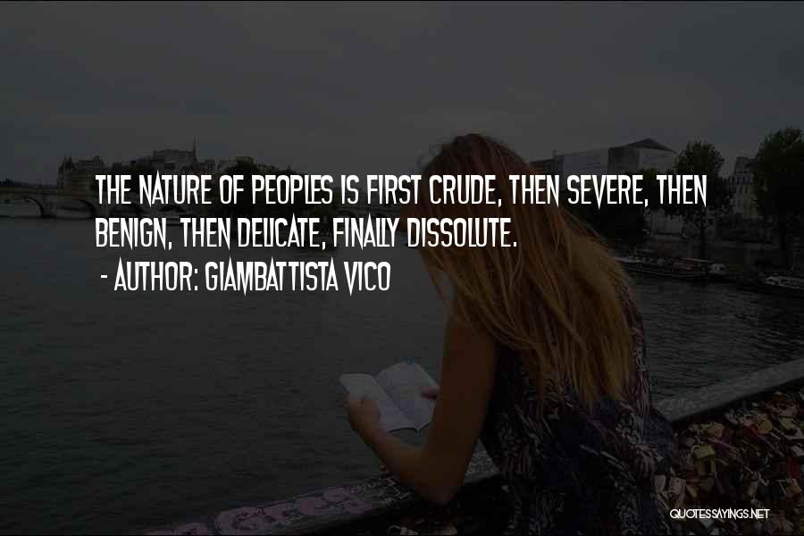 Giambattista Vico Quotes: The Nature Of Peoples Is First Crude, Then Severe, Then Benign, Then Delicate, Finally Dissolute.