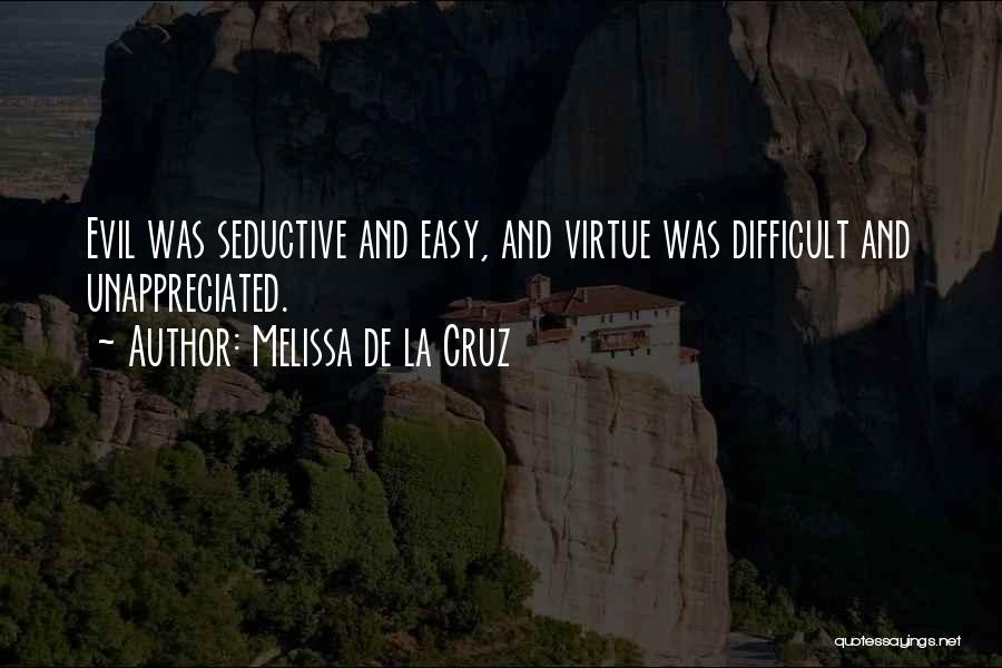 Melissa De La Cruz Quotes: Evil Was Seductive And Easy, And Virtue Was Difficult And Unappreciated.