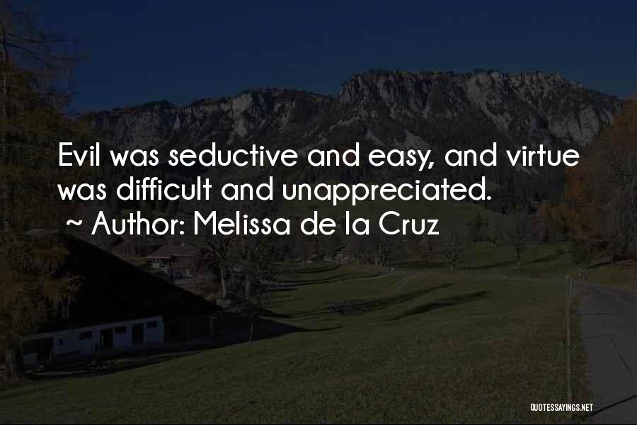 Melissa De La Cruz Quotes: Evil Was Seductive And Easy, And Virtue Was Difficult And Unappreciated.