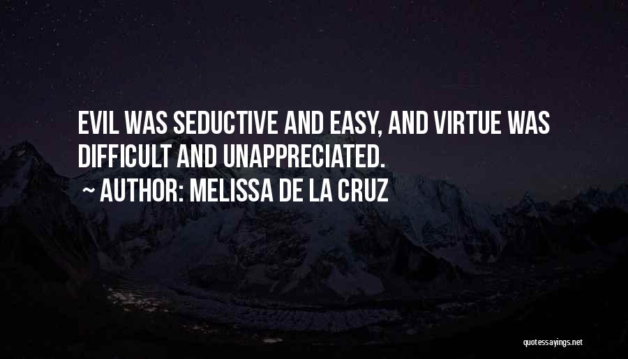 Melissa De La Cruz Quotes: Evil Was Seductive And Easy, And Virtue Was Difficult And Unappreciated.