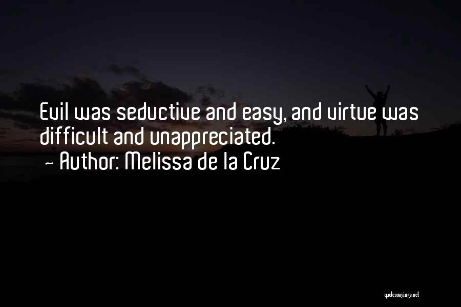 Melissa De La Cruz Quotes: Evil Was Seductive And Easy, And Virtue Was Difficult And Unappreciated.