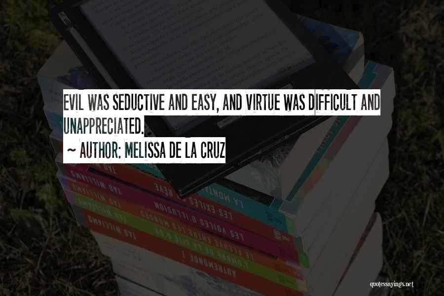 Melissa De La Cruz Quotes: Evil Was Seductive And Easy, And Virtue Was Difficult And Unappreciated.