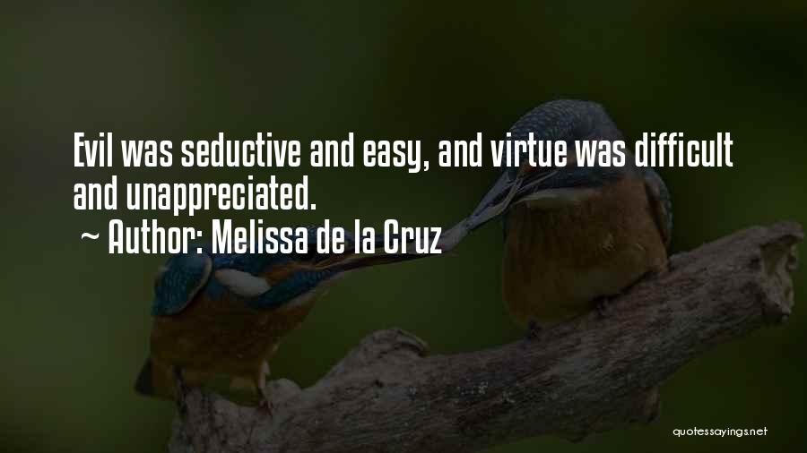 Melissa De La Cruz Quotes: Evil Was Seductive And Easy, And Virtue Was Difficult And Unappreciated.