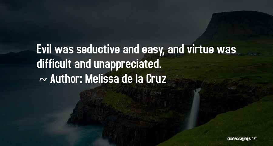 Melissa De La Cruz Quotes: Evil Was Seductive And Easy, And Virtue Was Difficult And Unappreciated.