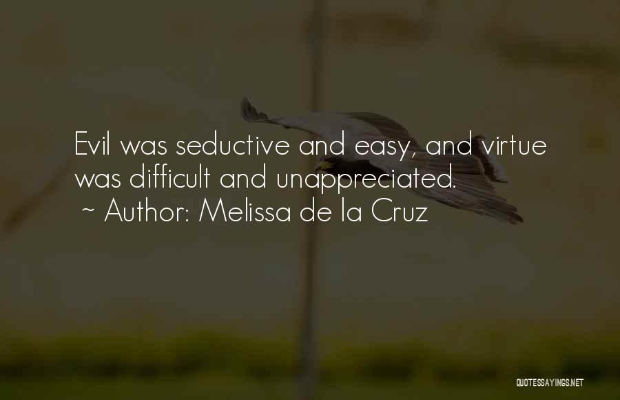 Melissa De La Cruz Quotes: Evil Was Seductive And Easy, And Virtue Was Difficult And Unappreciated.