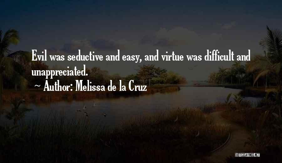 Melissa De La Cruz Quotes: Evil Was Seductive And Easy, And Virtue Was Difficult And Unappreciated.