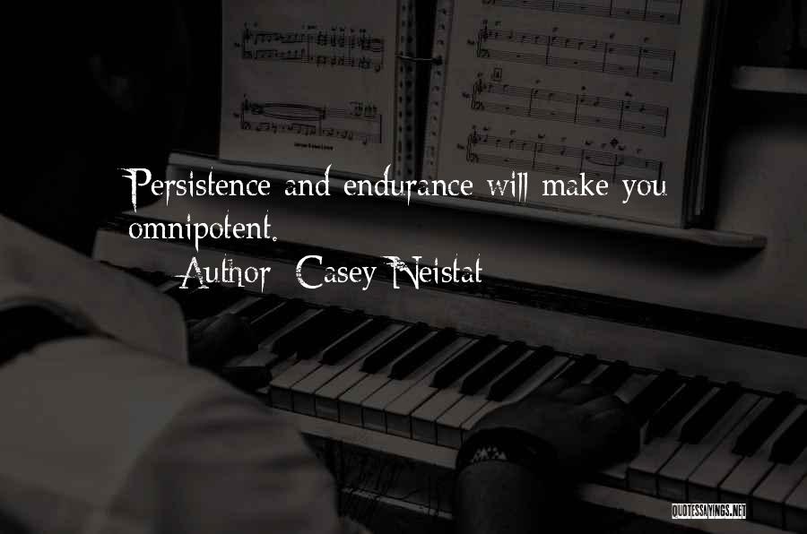 Casey Neistat Quotes: Persistence And Endurance Will Make You Omnipotent.