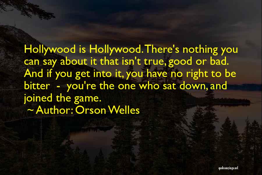 Orson Welles Quotes: Hollywood Is Hollywood. There's Nothing You Can Say About It That Isn't True, Good Or Bad. And If You Get